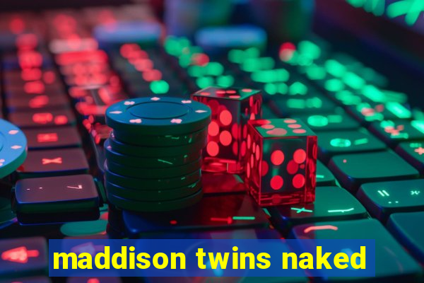 maddison twins naked